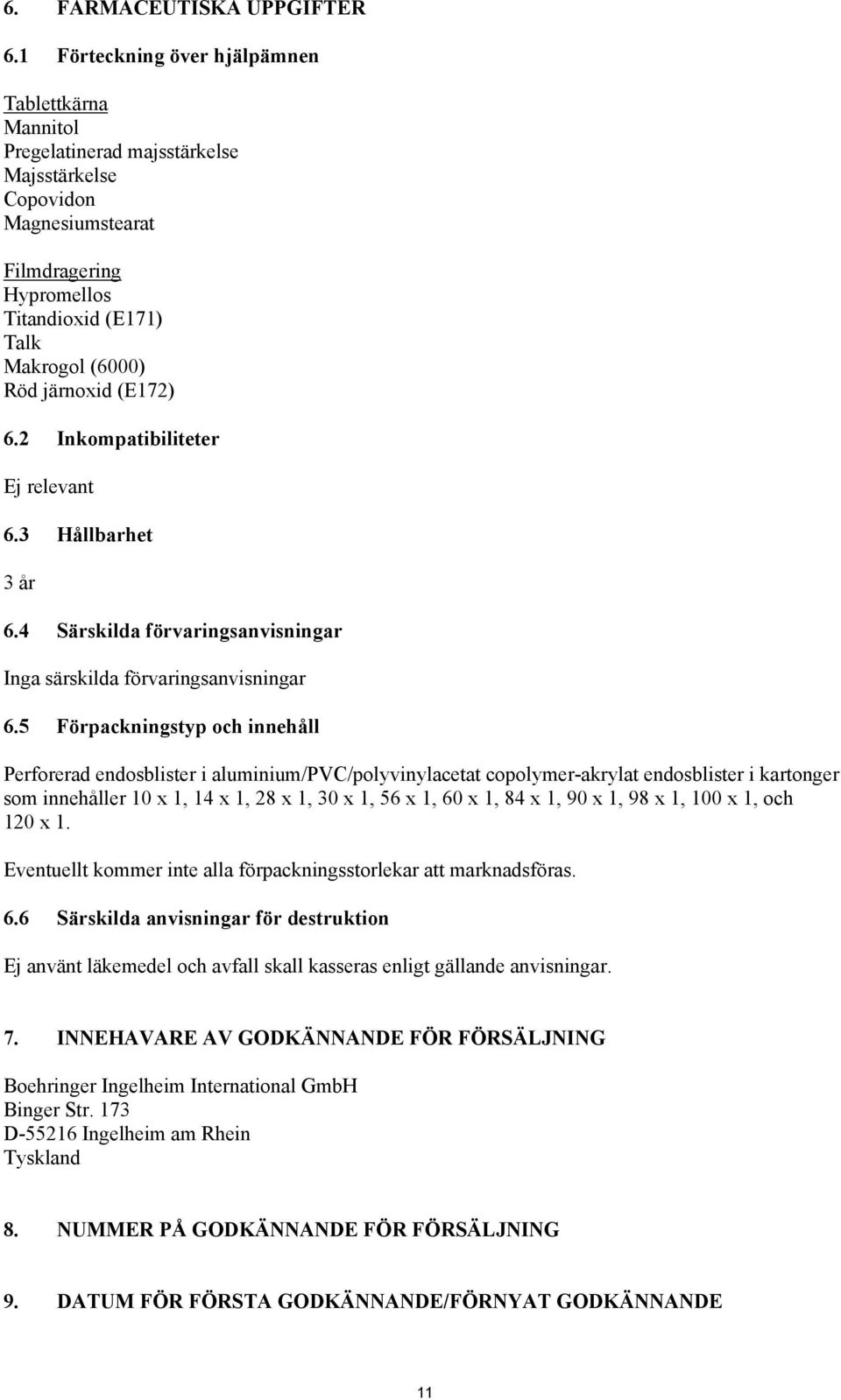 järnoxid (E172) 6.2 Inkompatibiliteter Ej relevant 6.3 Hållbarhet 3 år 6.4 Särskilda förvaringsanvisningar Inga särskilda förvaringsanvisningar 6.