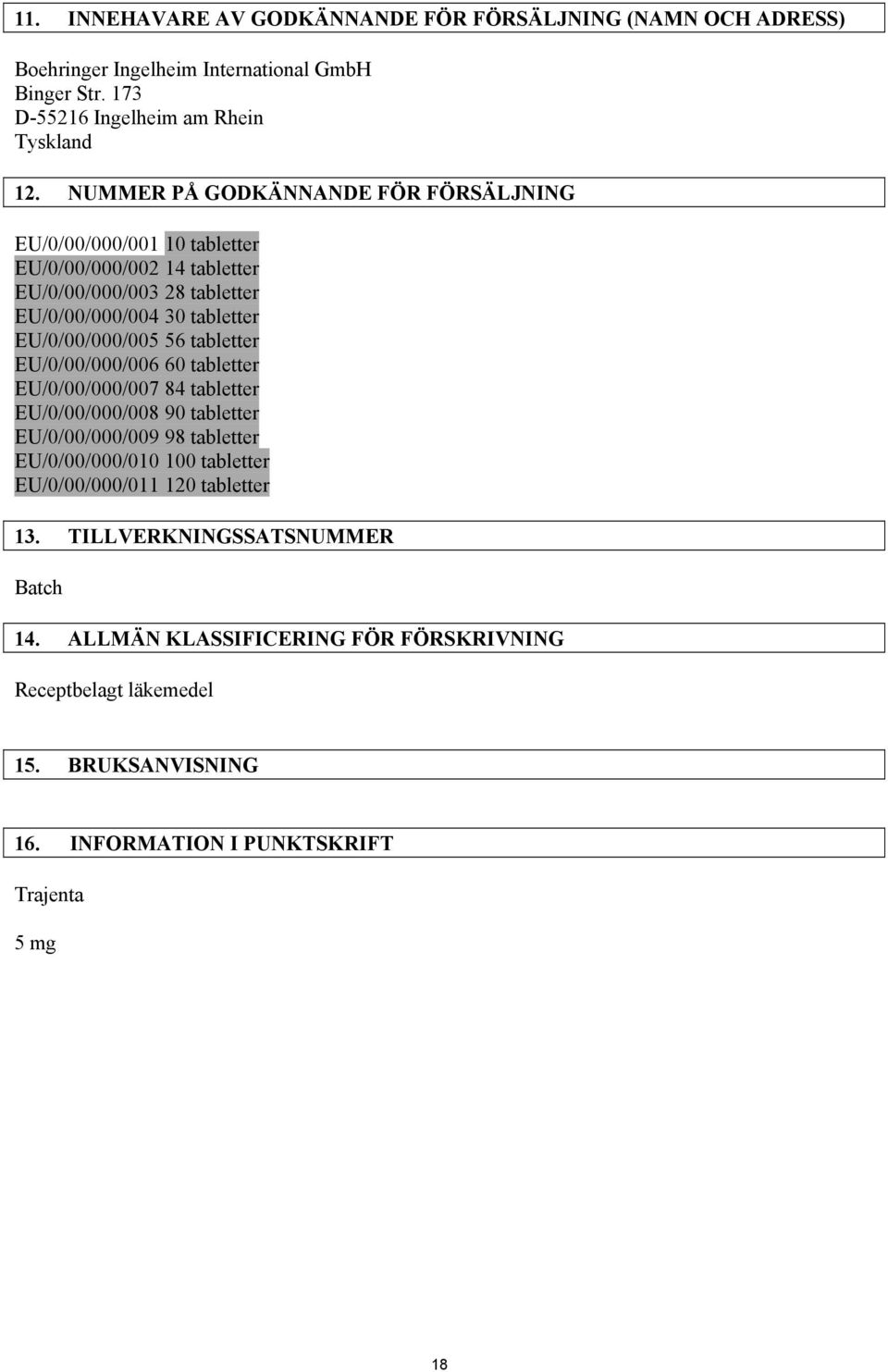 56 tabletter EU/0/00/000/006 60 tabletter EU/0/00/000/007 84 tabletter EU/0/00/000/008 90 tabletter EU/0/00/000/009 98 tabletter EU/0/00/000/010 100 tabletter