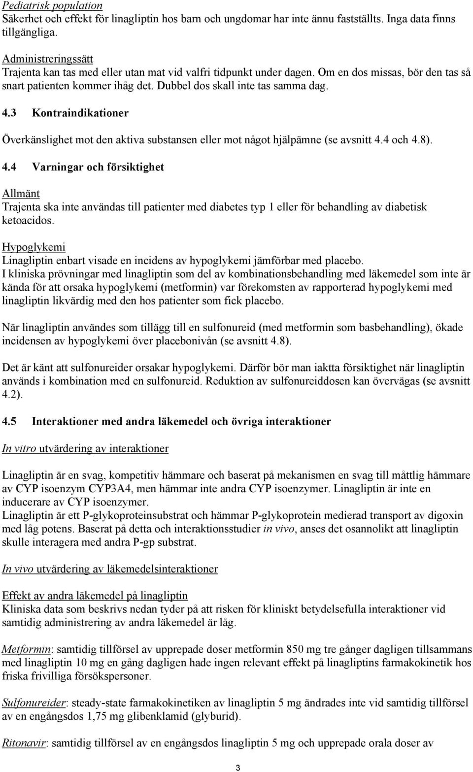 3 Kontraindikationer Överkänslighet mot den aktiva substansen eller mot något hjälpämne (se avsnitt 4.