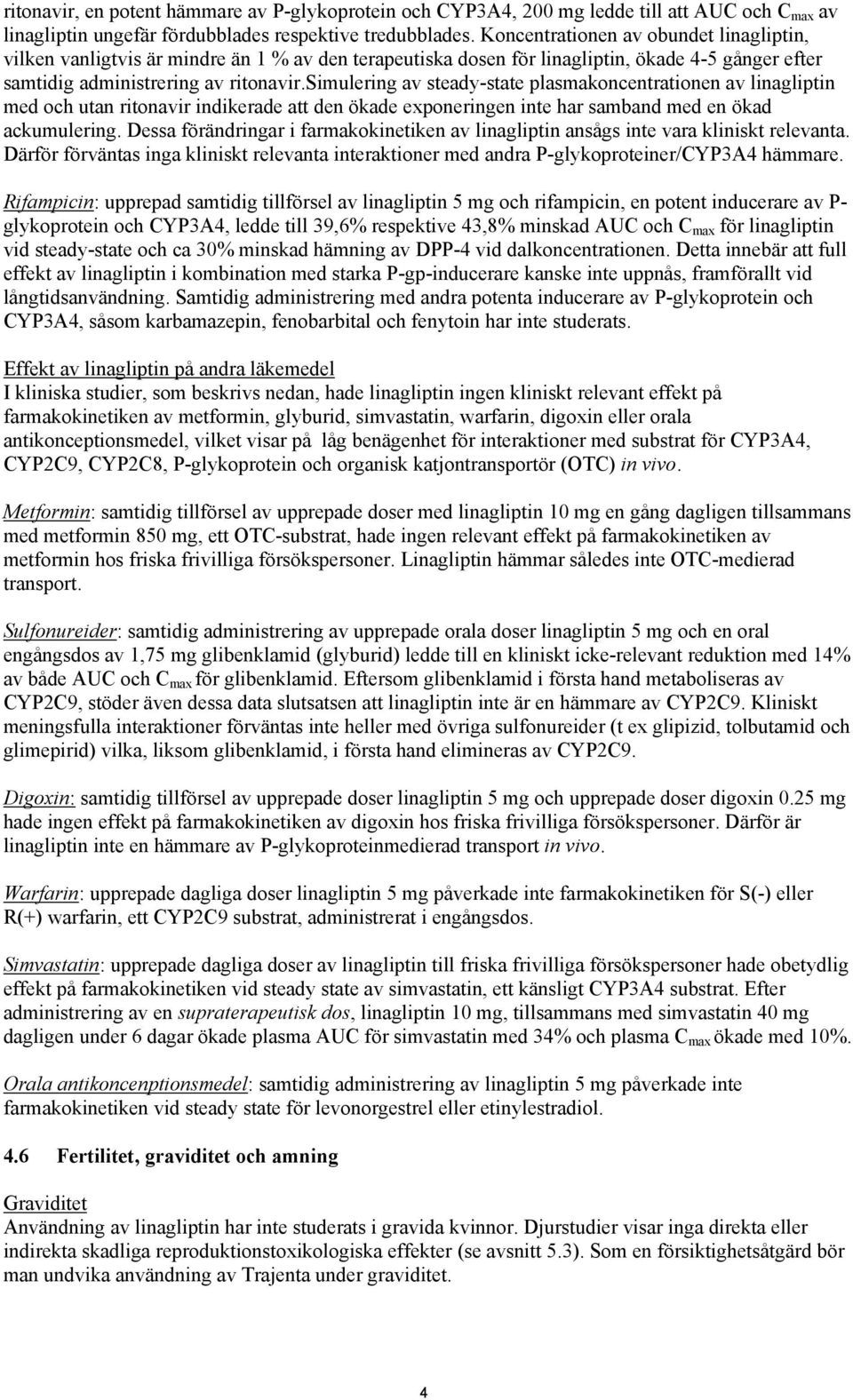 simulering av steady-state plasmakoncentrationen av linagliptin med och utan ritonavir indikerade att den ökade exponeringen inte har samband med en ökad ackumulering.