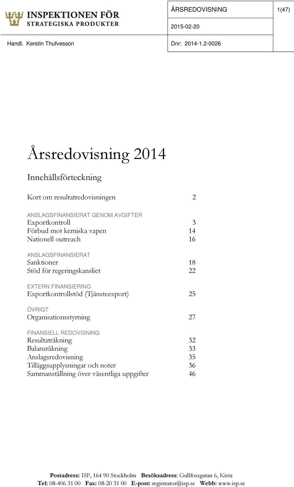 Nationell outreach 16 ANSLAGSFINANSIERAT Sanktioner 18 Stöd för regeringskansliet 22 EXTERN FINANSIERING Exportkontrollstöd (Tjänsteexport) 25 ÖVRIGT Organisationsstyrning