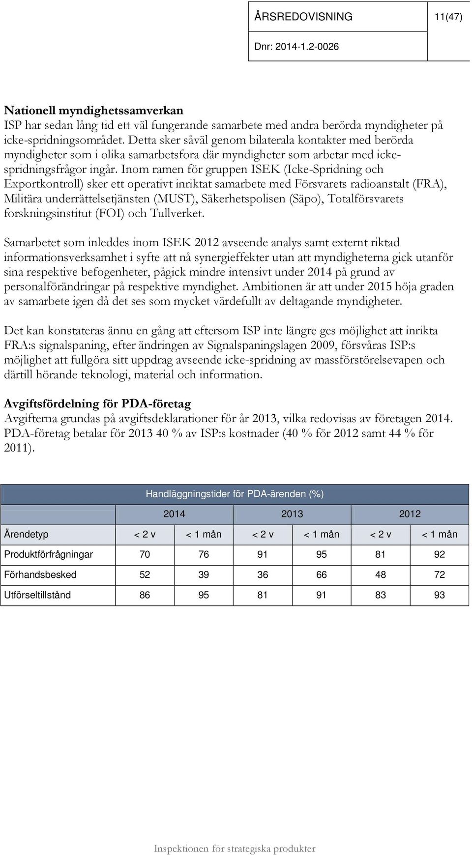 Inom ramen för gruppen ISEK (Icke-Spridning och Exportkontroll) sker ett operativt inriktat samarbete med Försvarets radioanstalt (FRA), Militära underrättelsetjänsten (MUST), Säkerhetspolisen