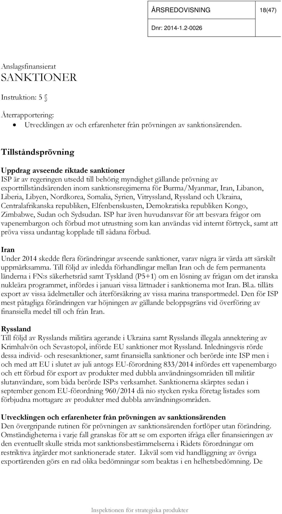 Libanon, Liberia, Libyen, Nordkorea, Somalia, Syrien, Vitryssland, Ryssland och Ukraina, Centralafrikanska republiken, Elfenbenskusten, Demokratiska republiken Kongo, Zimbabwe, Sudan och Sydsudan.