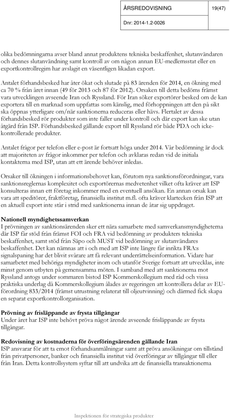 Antalet förhandsbesked har åter ökat och slutade på 83 ärenden för 2014, en ökning med ca 70 % från året innan (49 för 2013 och 87 för 2012).