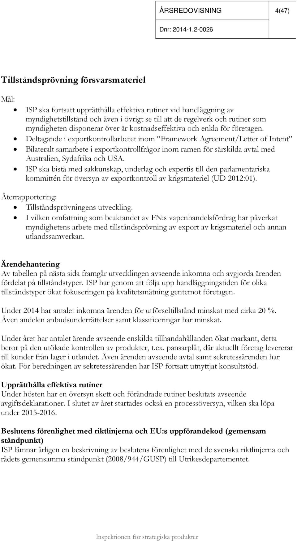 Deltagande i exportkontrollarbetet inom Framework Agreement/Letter of Intent Bilateralt samarbete i exportkontrollfrågor inom ramen för särskilda avtal med Australien, Sydafrika och USA.