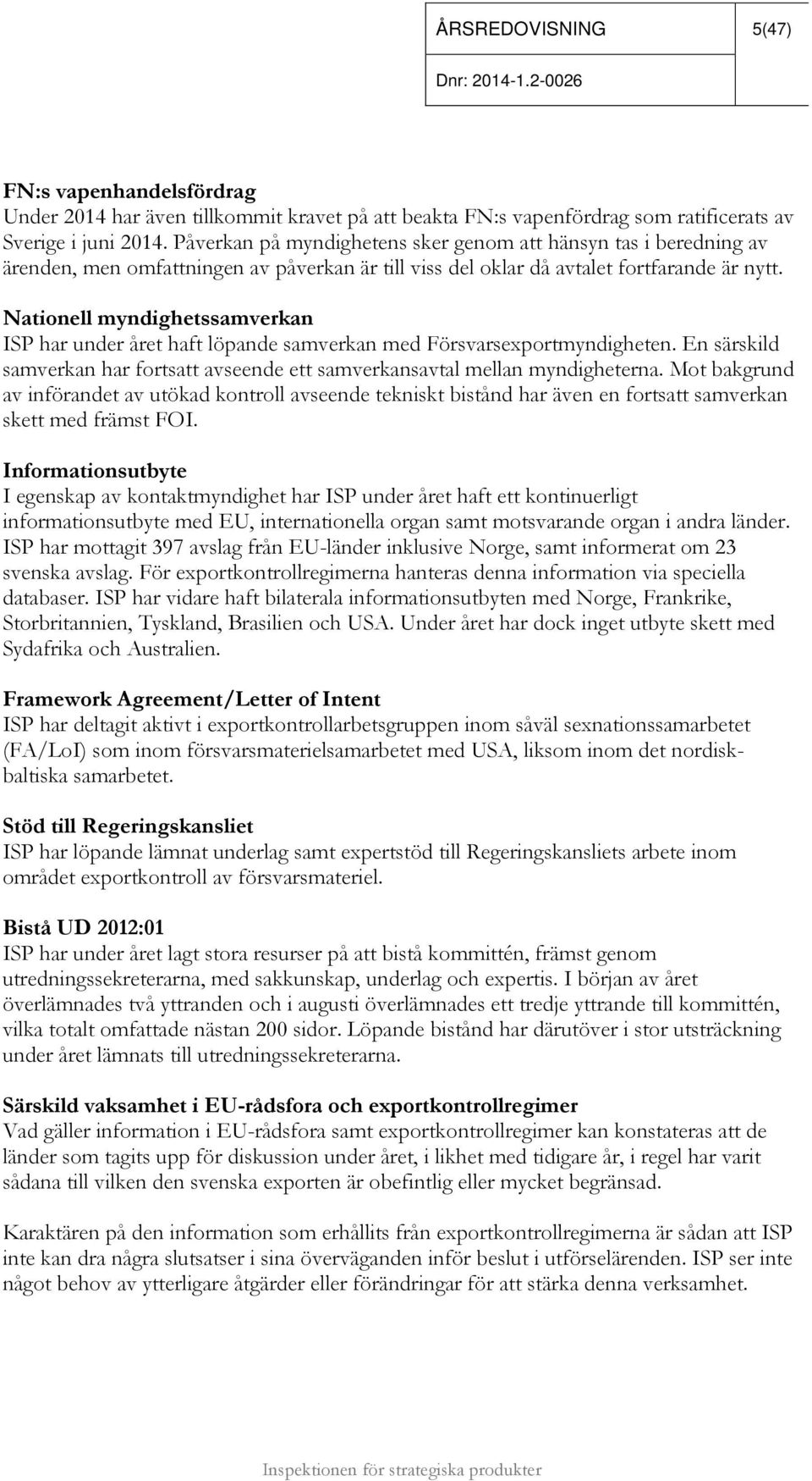 Nationell myndighetssamverkan ISP har under året haft löpande samverkan med Försvarsexportmyndigheten. En särskild samverkan har fortsatt avseende ett samverkansavtal mellan myndigheterna.