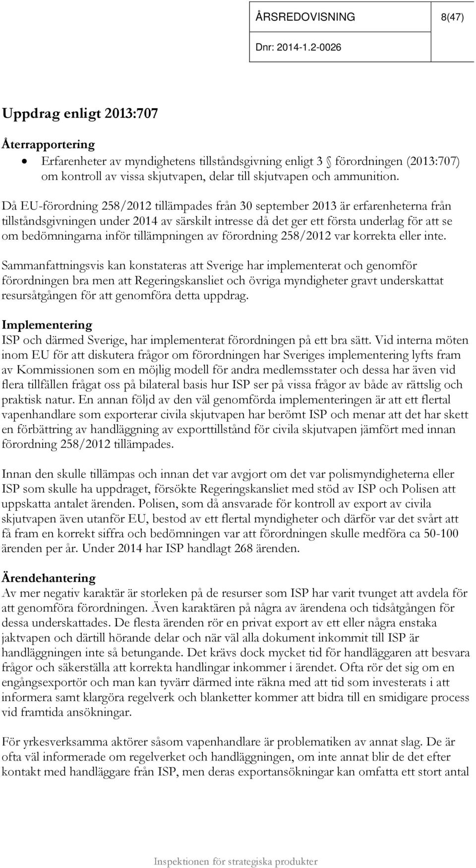 Då EU-förordning 258/2012 tillämpades från 30 september 2013 är erfarenheterna från tillståndsgivningen under 2014 av särskilt intresse då det ger ett första underlag för att se om bedömningarna