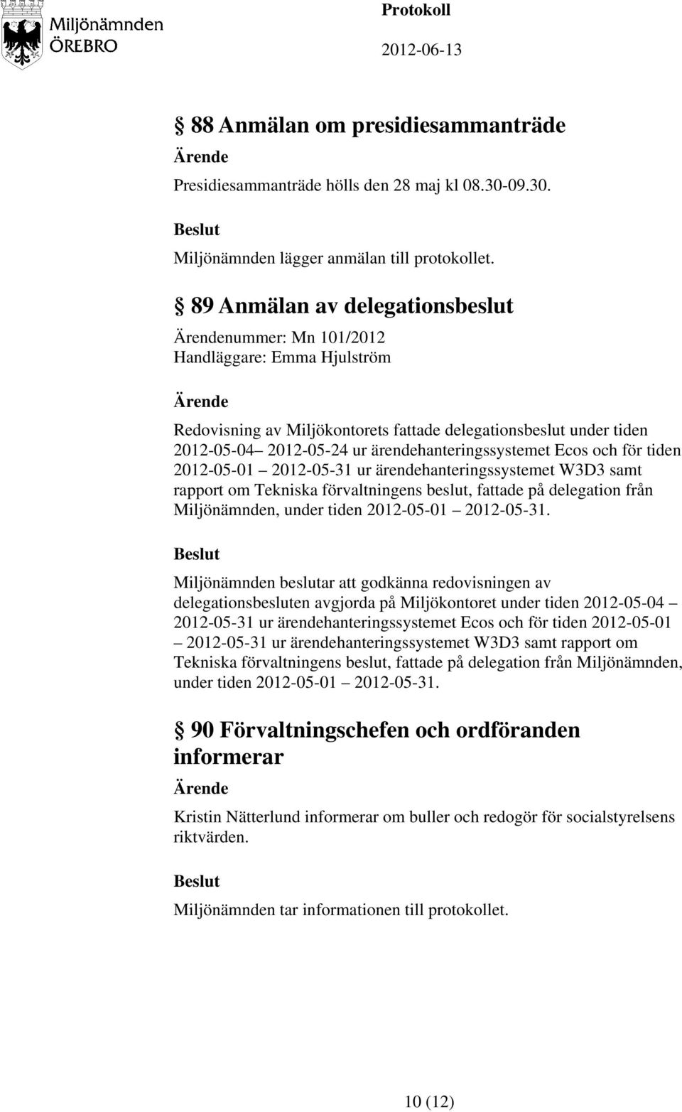 Ecos och för tiden 2012-05-01 2012-05-31 ur ärendehanteringssystemet W3D3 samt rapport om Tekniska förvaltningens beslut, fattade på delegation från Miljönämnden, under tiden 2012-05-01 2012-05-31.