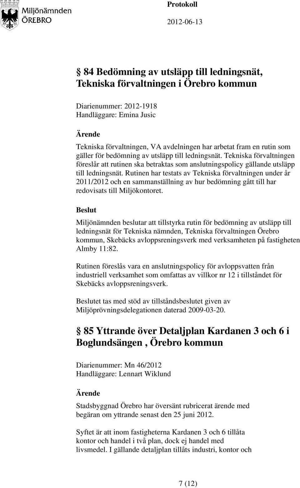 Rutinen har testats av Tekniska förvaltningen under år 2011/2012 och en sammanställning av hur bedömning gått till har redovisats till Miljökontoret.