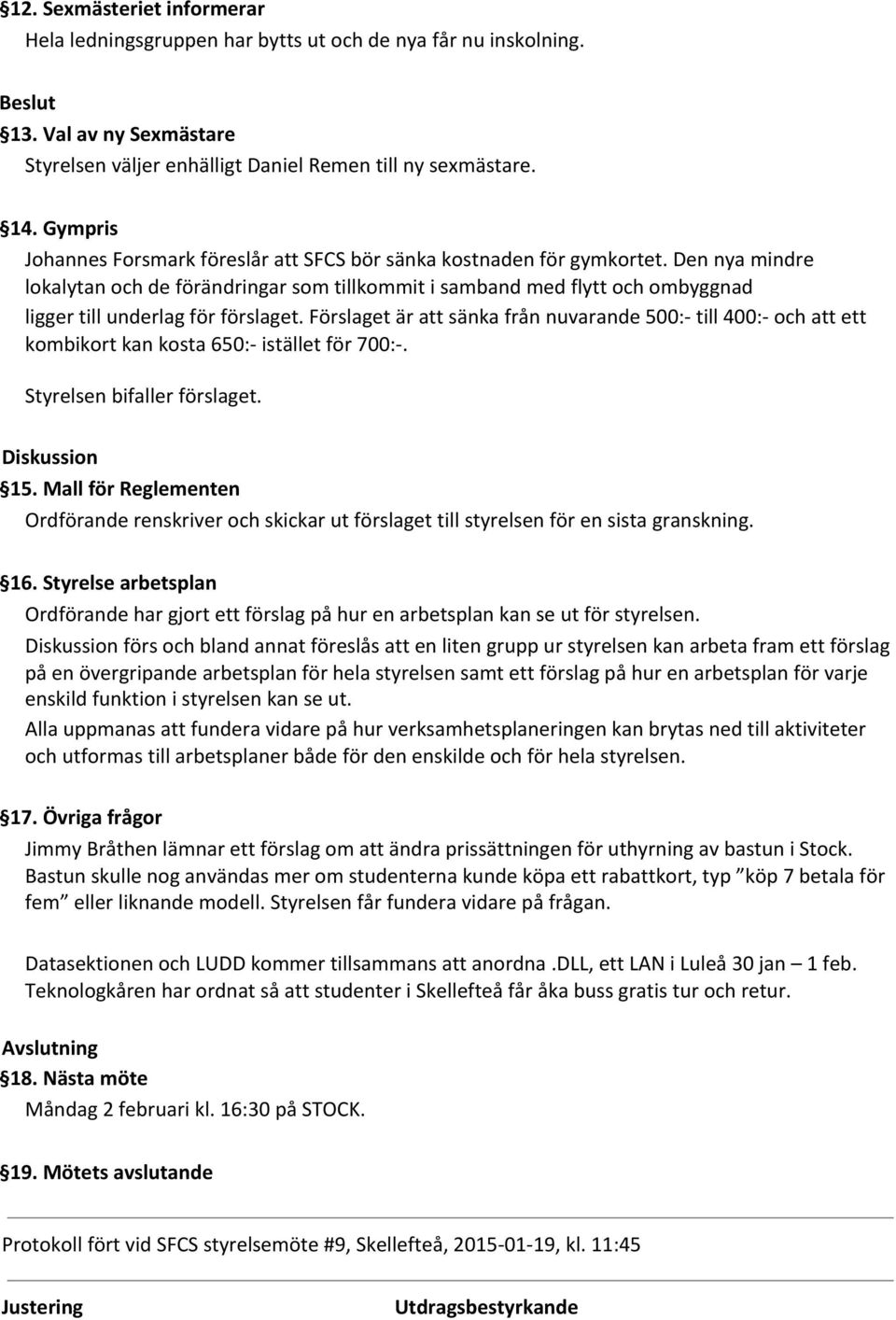 Den nya mindre lokalytan och de förändringar som tillkommit i samband med flytt och ombyggnad ligger till underlag för förslaget.