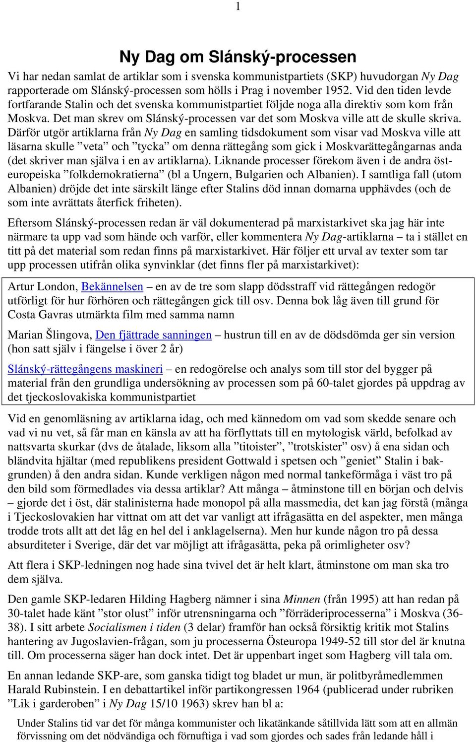 Därför utgör artiklarna från Ny Dag en samling tidsdokument som visar vad Moskva ville att läsarna skulle veta och tycka om denna rättegång som gick i Moskvarättegångarnas anda (det skriver man