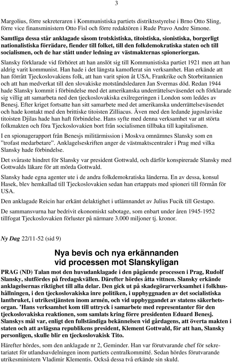 har stått under ledning av västmakternas spioneriorgan. Slansky förklarade vid förhöret att han anslöt sig till Kommunistiska partiet 1921 men att han aldrig varit kommunist.