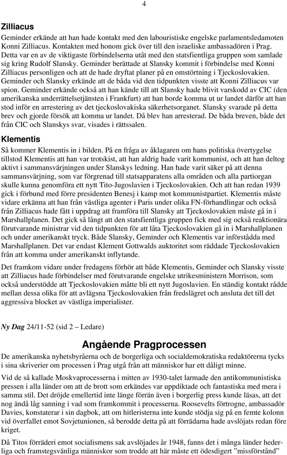 Geminder berättade at Slansky kommit i förbindelse med Konni Zilliacus personligen och att de hade dryftat planer på en omstörtning i Tjeckoslovakien.