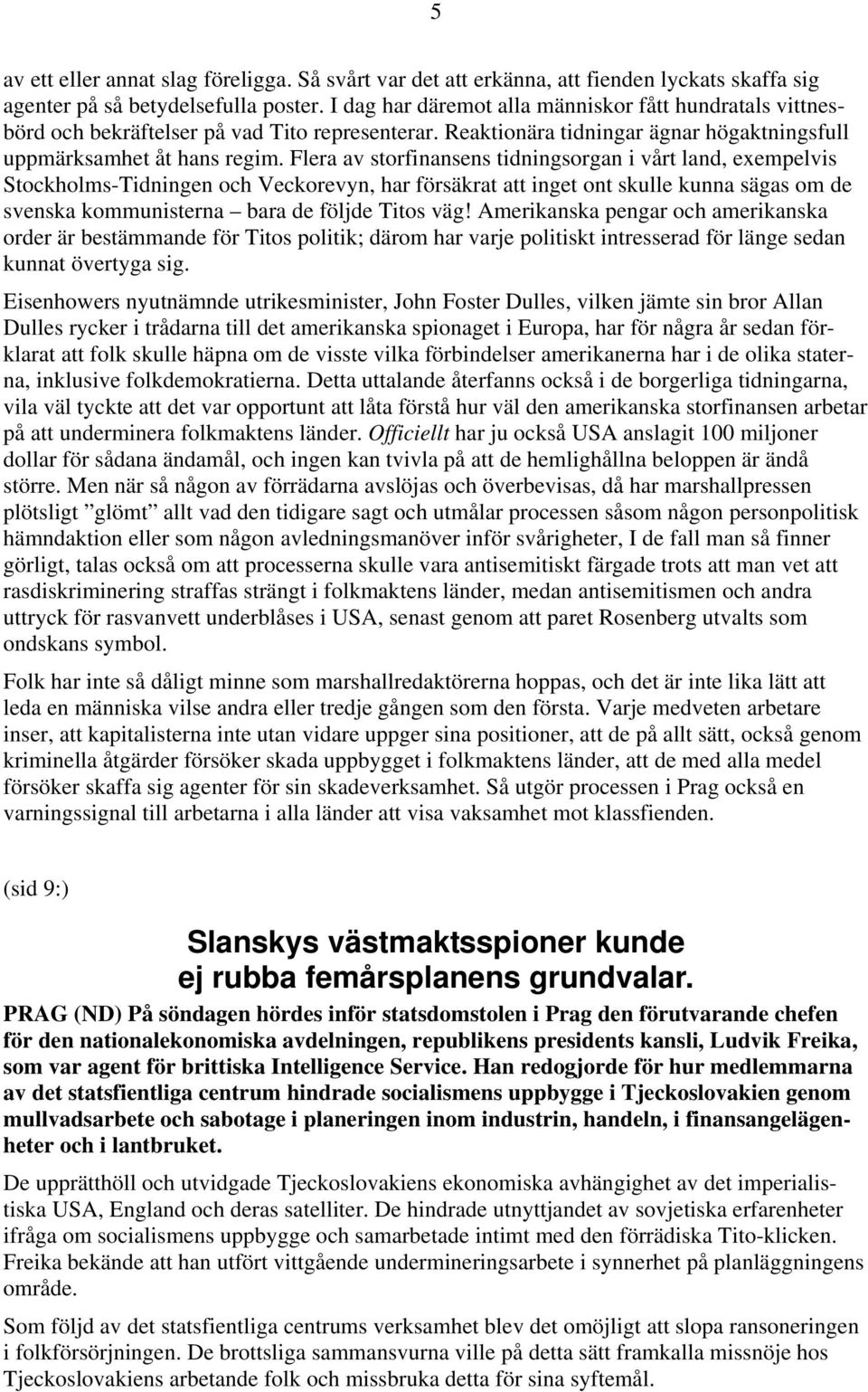 Flera av storfinansens tidningsorgan i vårt land, exempelvis Stockholms-Tidningen och Veckorevyn, har försäkrat att inget ont skulle kunna sägas om de svenska kommunisterna bara de följde Titos väg!