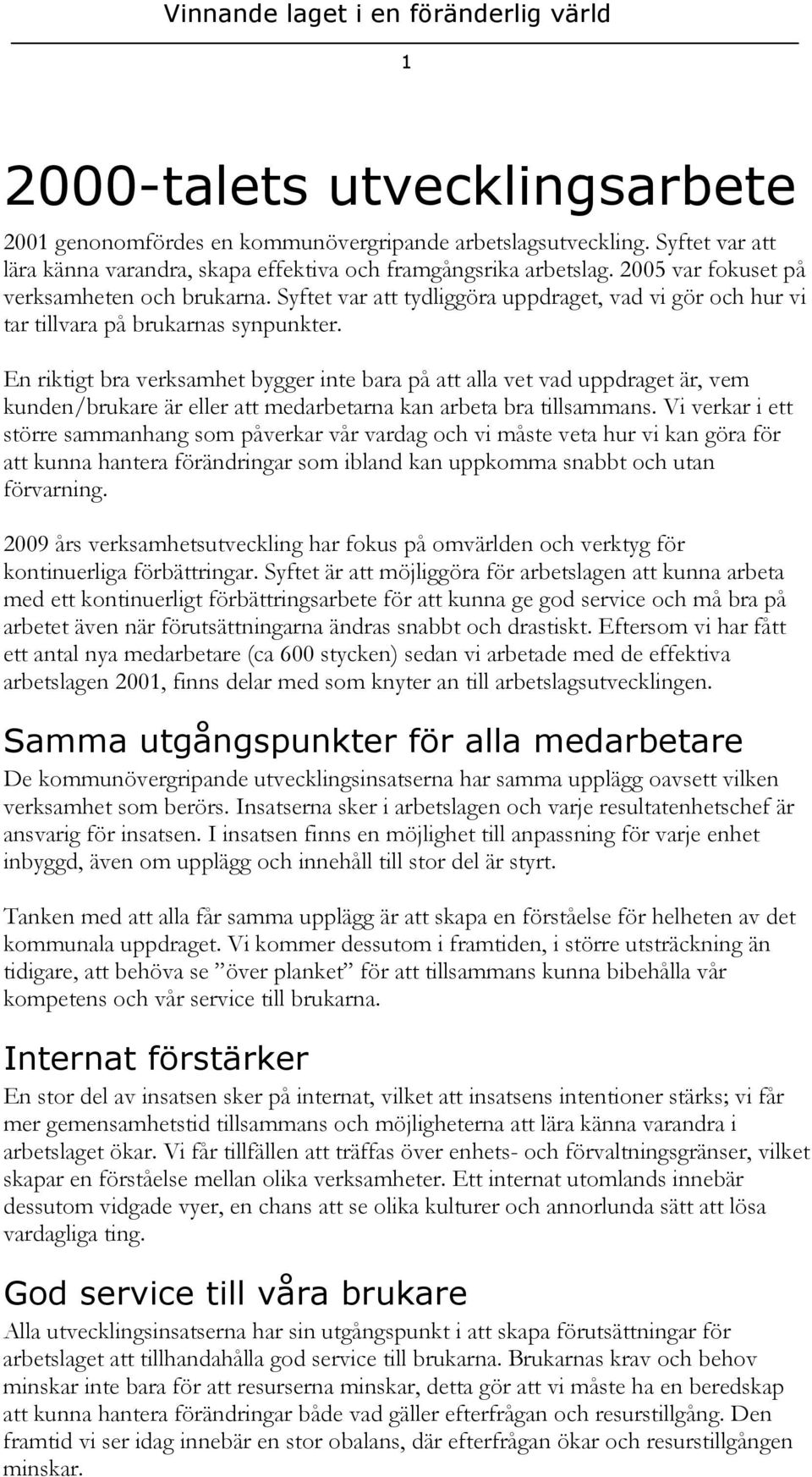 En riktigt bra verksamhet bygger inte bara på att alla vet vad uppdraget är, vem kunden/brukare är eller att medarbetarna kan arbeta bra tillsammans.