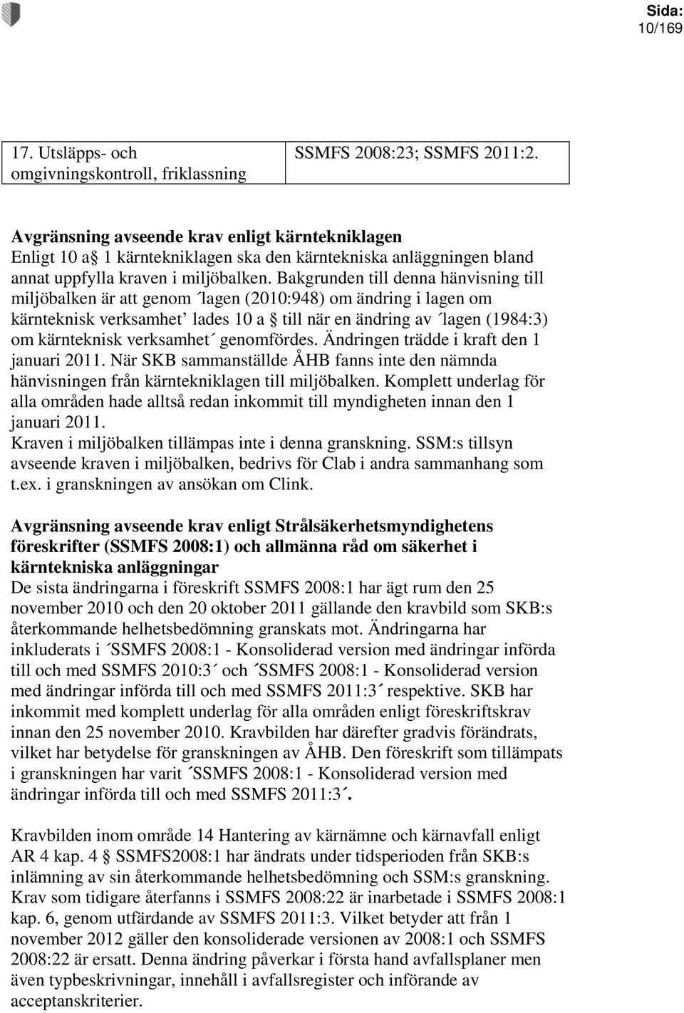 Bakgrunden till denna hänvisning till miljöbalken är att genom lagen (2010:948) om ändring i lagen om kärnteknisk verksamhet lades 10 a till när en ändring av lagen (1984:3) om kärnteknisk verksamhet