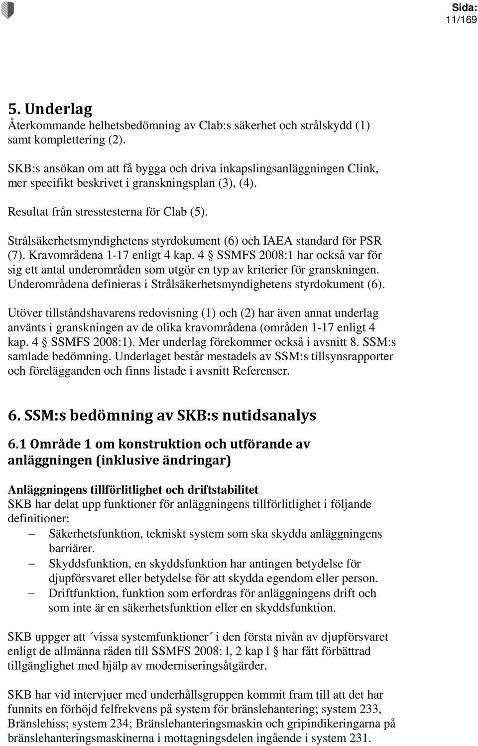 Strålsäkerhetsmyndighetens styrdokument (6) och IAEA standard för PSR (7). Kravområdena 1-17 enligt 4 kap.