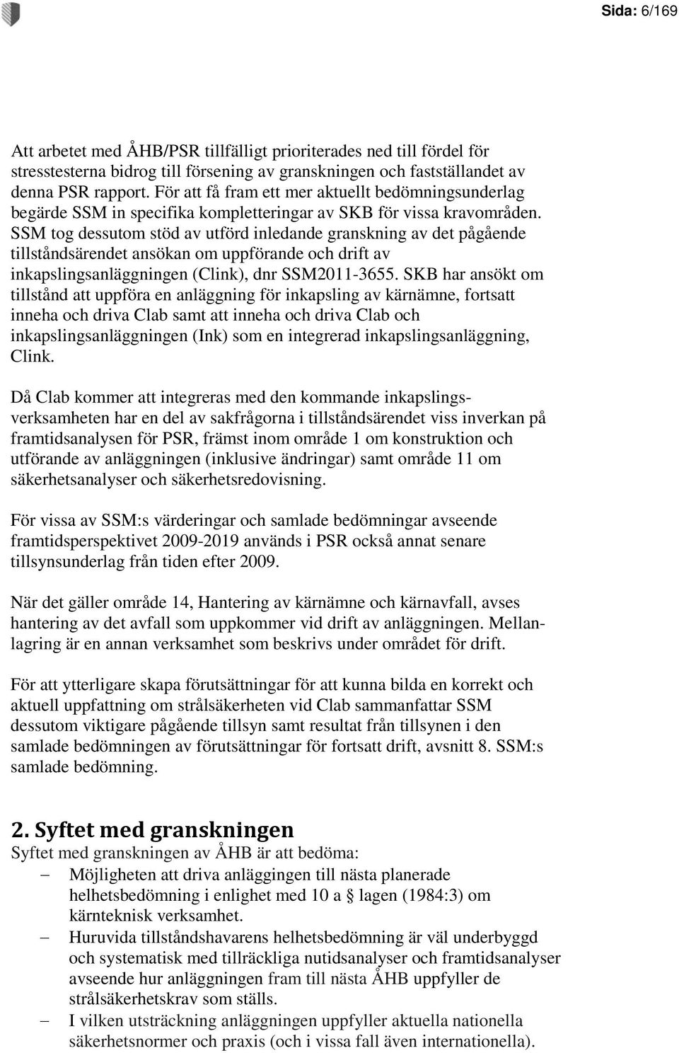 SSM tog dessutom stöd av utförd inledande granskning av det pågående tillståndsärendet ansökan om uppförande och drift av inkapslingsanläggningen (Clink), dnr SSM2011-3655.