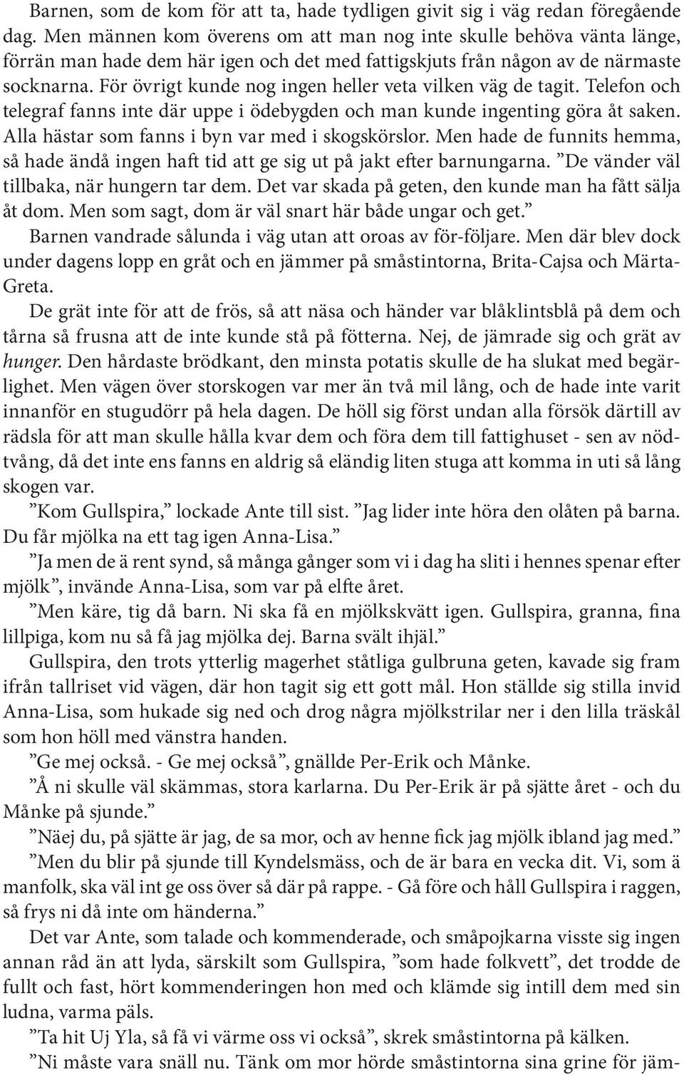 För övrigt kunde nog ingen heller veta vilken väg de tagit. Telefon och telegraf fanns inte där uppe i ödebygden och man kunde ingenting göra åt saken.