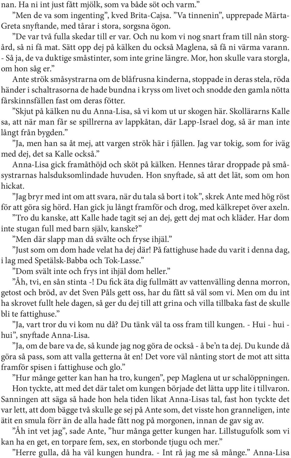 - Så ja, de va duktige småstinter, som inte grine längre. Mor, hon skulle vara storgla, om hon såg er.