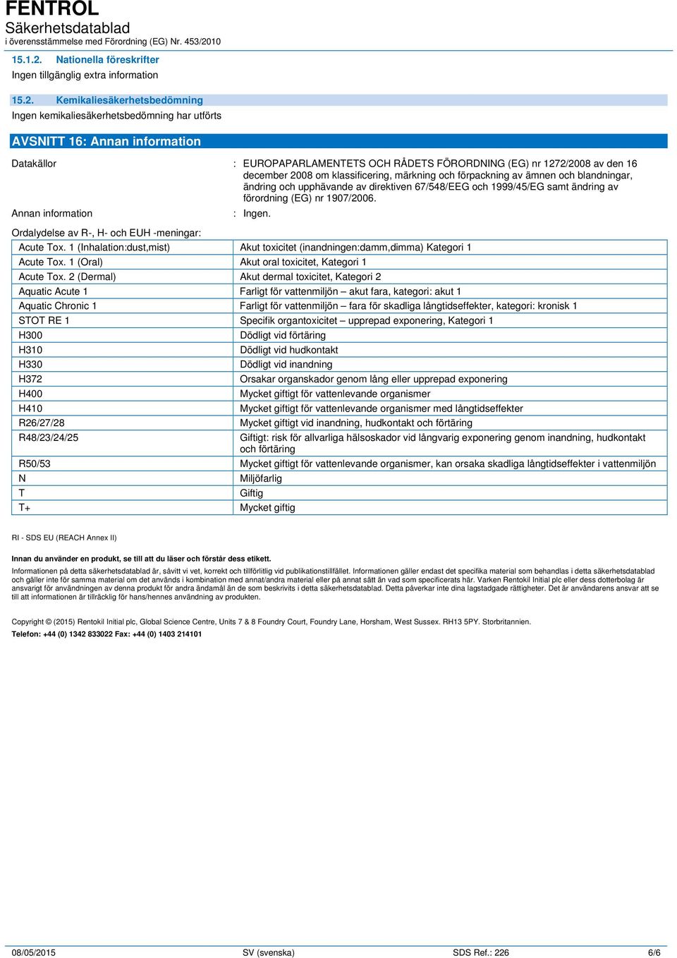 Kemikaliesäkerhetsbedömning Ingen kemikaliesäkerhetsbedömning har utförts AVSNITT 16: Annan information Datakällor : EUROPAPARLAMENTETS OCH RÅDETS FÖRORDNING (EG) nr 1272/2008 av den 16 december 2008