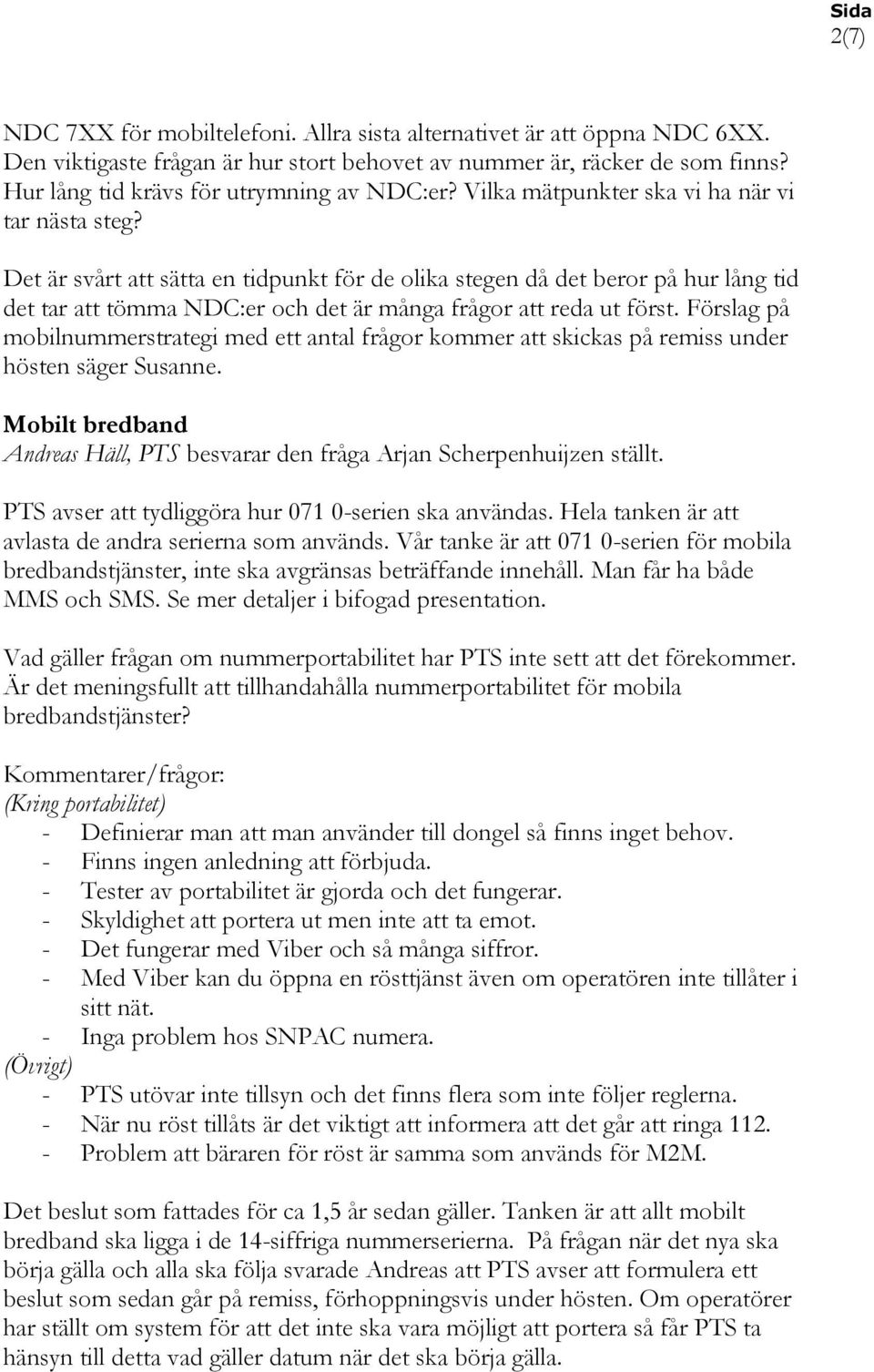 Det är svårt att sätta en tidpunkt för de olika stegen då det beror på hur lång tid det tar att tömma NDC:er och det är många frågor att reda ut först.