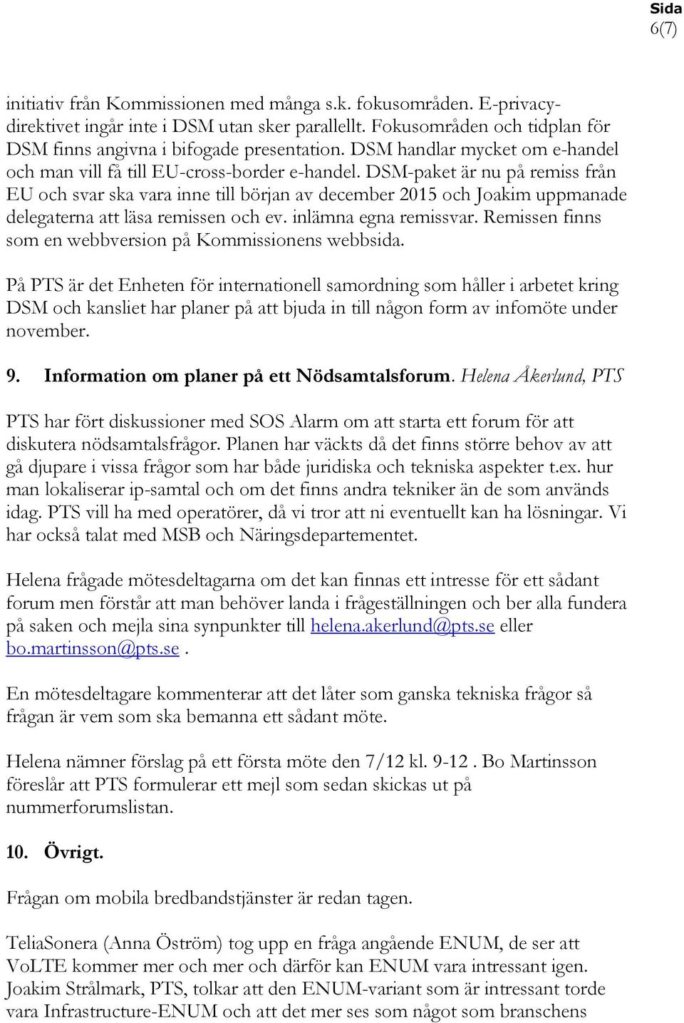 DSM-paket är nu på remiss från EU och svar ska vara inne till början av december 2015 och Joakim uppmanade delegaterna att läsa remissen och ev. inlämna egna remissvar.