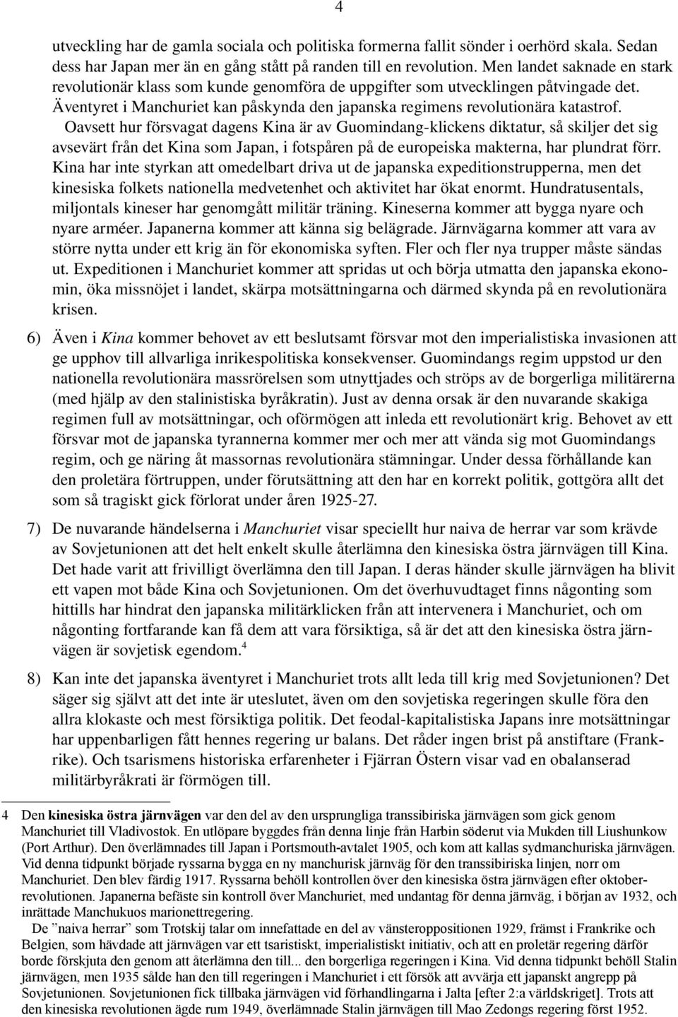 Oavsett hur försvagat dagens Kina är av Guomindang klickens diktatur, så skiljer det sig avsevärt från det Kina som Japan, i fotspåren på de europeiska makterna, har plundrat förr.