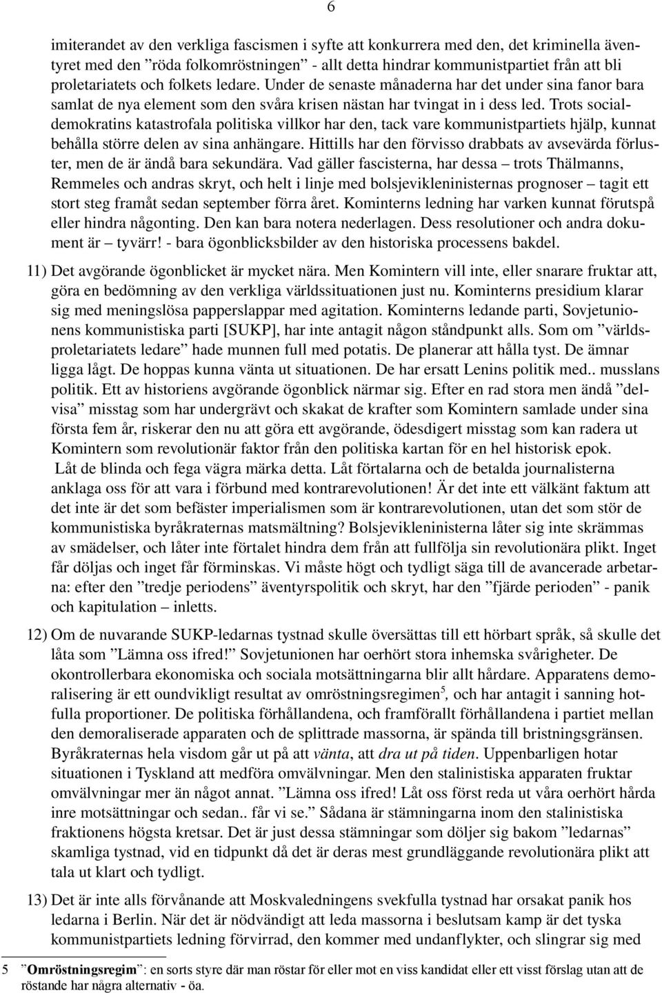 Trots socialdemokratins katastrofala politiska villkor har den, tack vare kommunistpartiets hjälp, kunnat behålla större delen av sina anhängare.