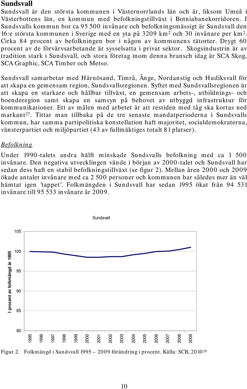 Cirka 84 procent av befolkningen bor i någon av kommunens tätorter. Drygt 60 procent av de förvärvsarbetande är sysselsatta i privat sektor.