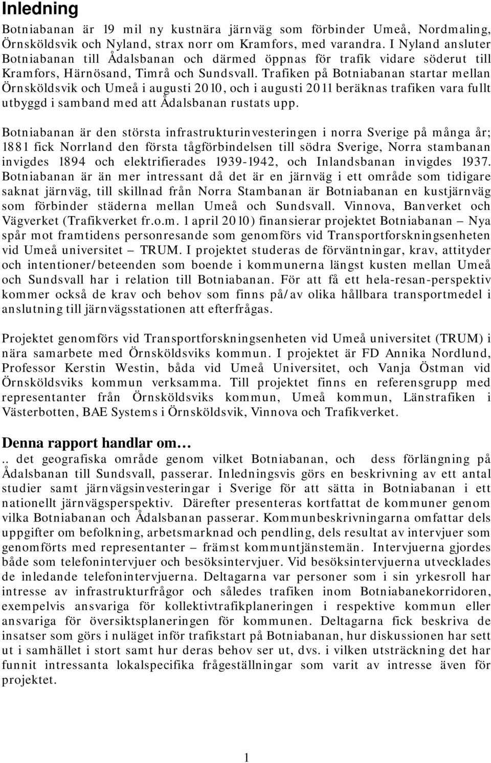 Trafiken på Botniabanan startar mellan Örnsköldsvik och Umeå i augusti 2010, och i augusti 2011 beräknas trafiken vara fullt utbyggd i samband med att Ådalsbanan rustats upp.