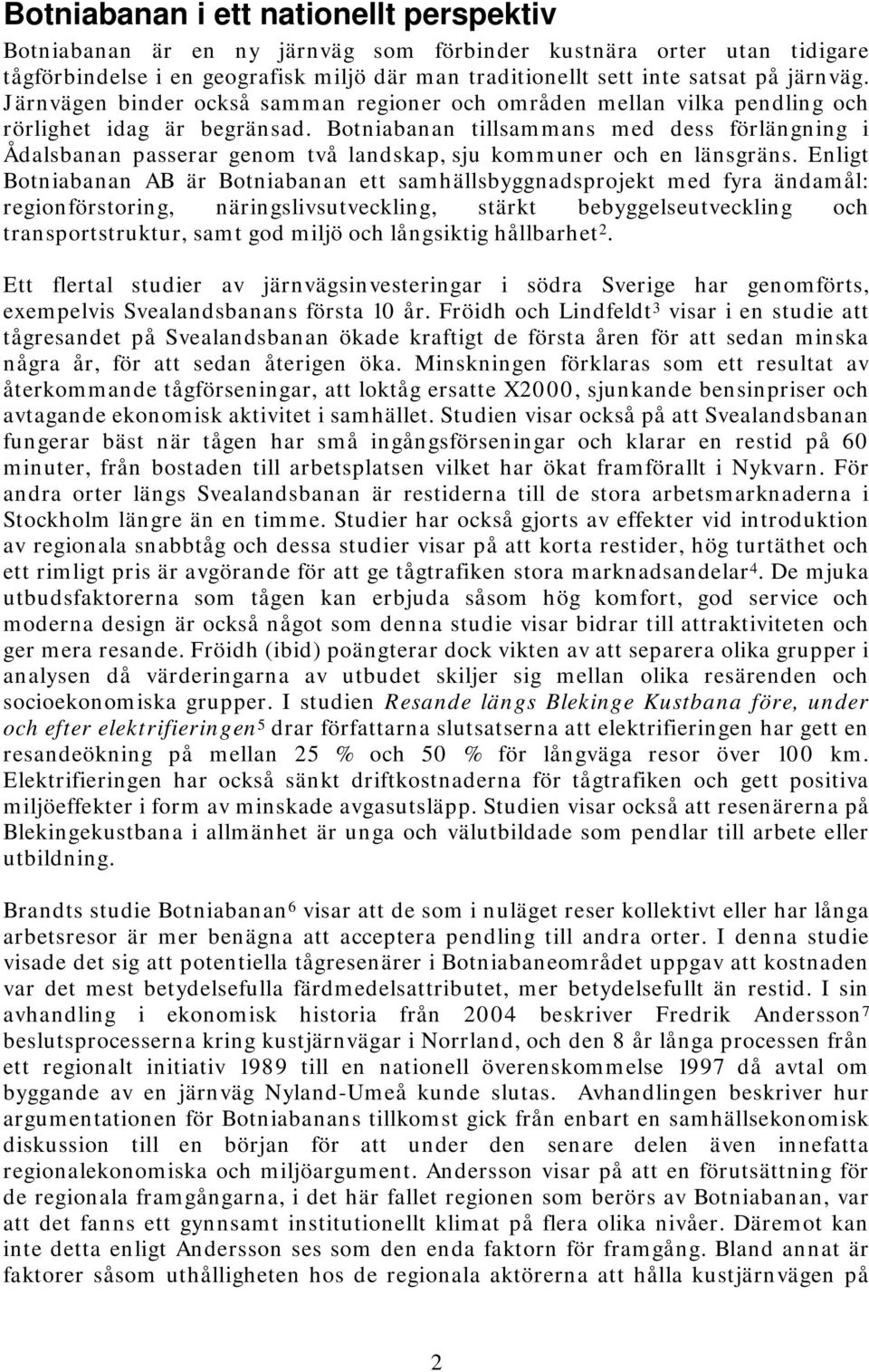 Botniabanan tillsammans med dess förlängning i Ådalsbanan passerar genom två landskap, sju kommuner och en länsgräns.