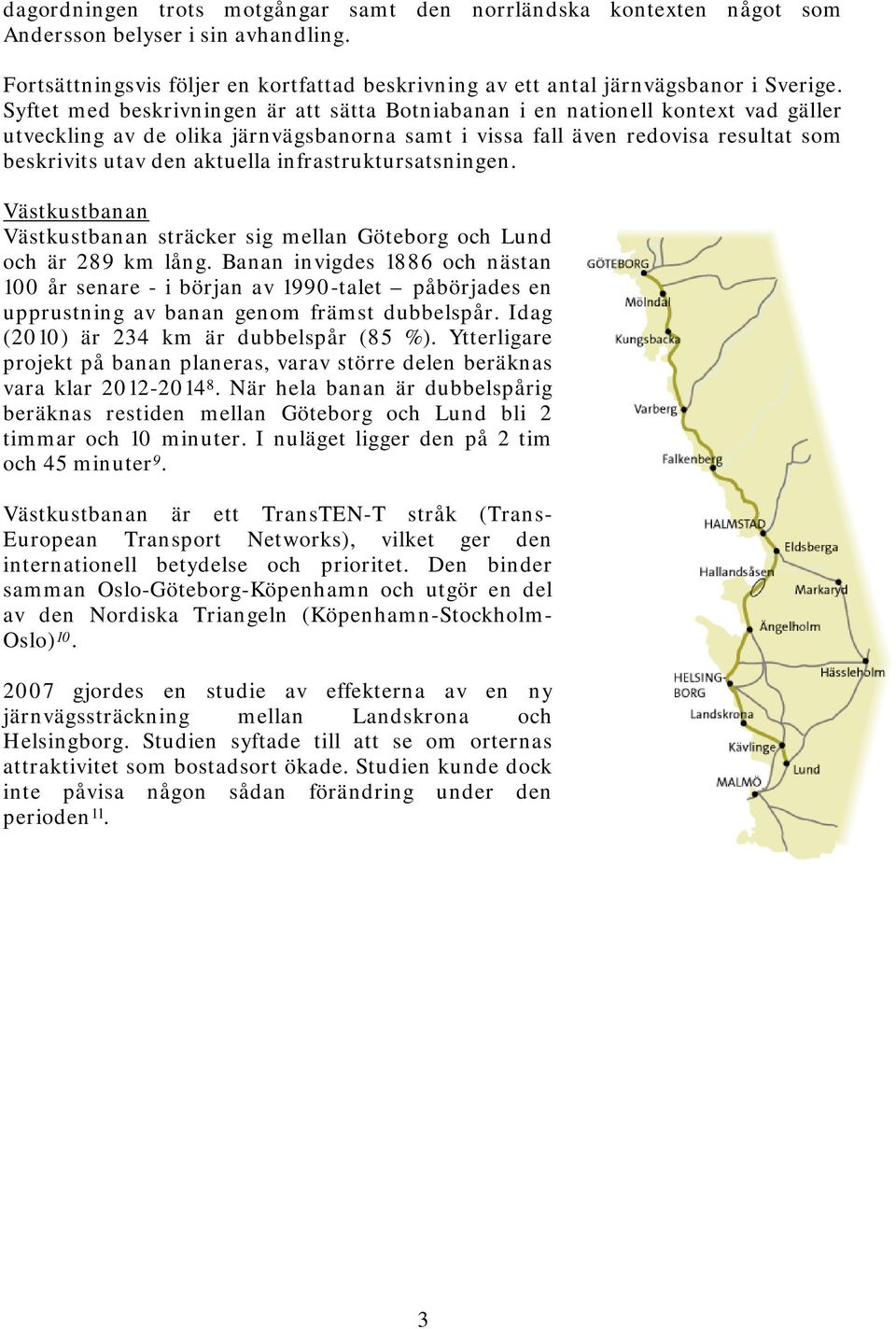 infrastruktursatsningen. Västkustbanan Västkustbanan sträcker sig mellan Göteborg och Lund och är 289 km lång.