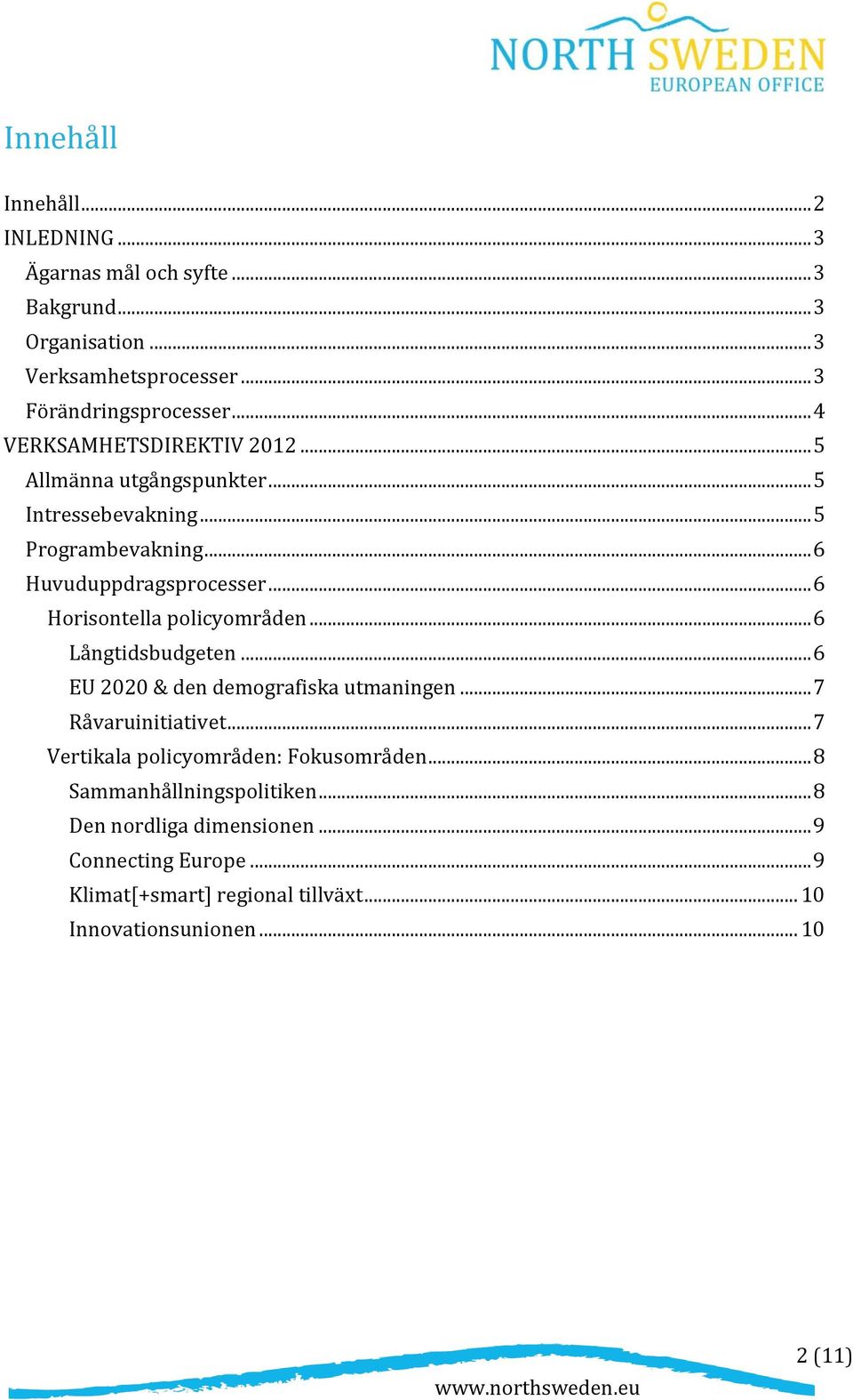 .. 6 Horisontella policyområden... 6 Långtidsbudgeten... 6 EU 2020 & den demografiska utmaningen... 7 Råvaruinitiativet.