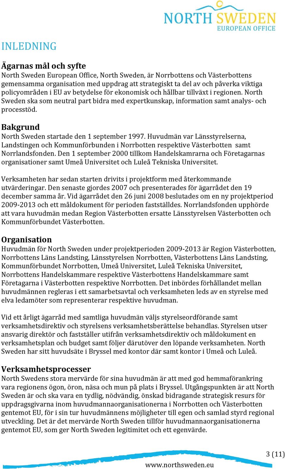 Bakgrund North Sweden startade den 1 september 1997. Huvudmän var Länsstyrelserna, Landstingen och Kommunförbunden i Norrbotten respektive Västerbotten samt Norrlandsfonden.