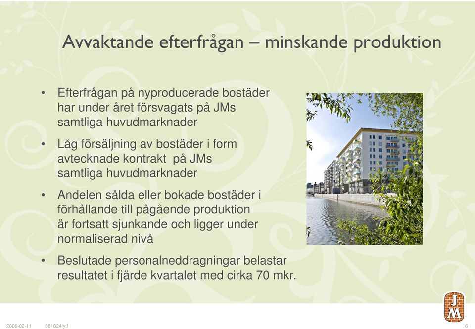 sålda eller bokade bostäder i förhållande till pågående produktion är fortsatt sjunkande och ligger under