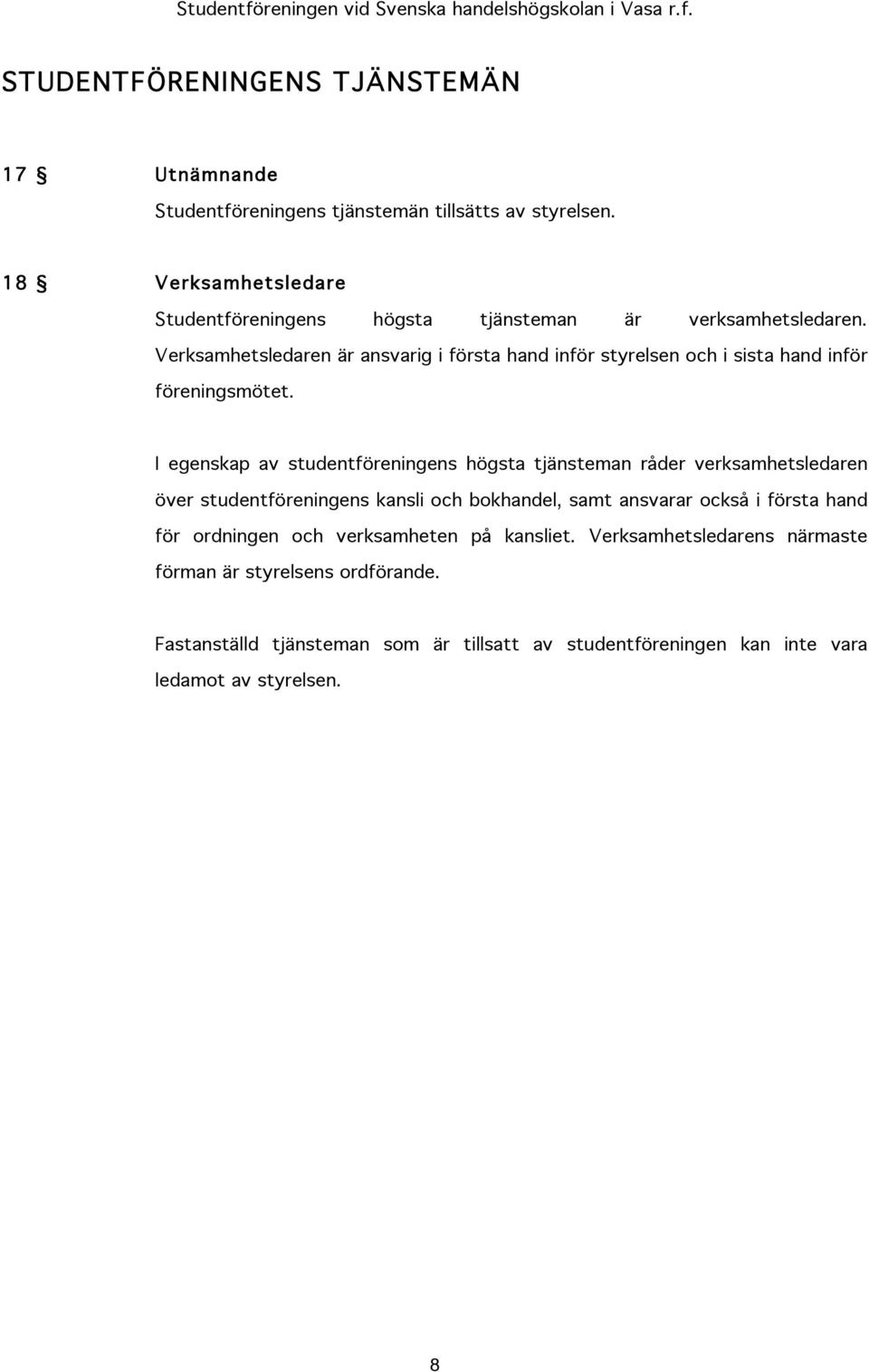 Verksamhetsledaren är ansvarig i första hand inför styrelsen och i sista hand inför föreningsmötet.