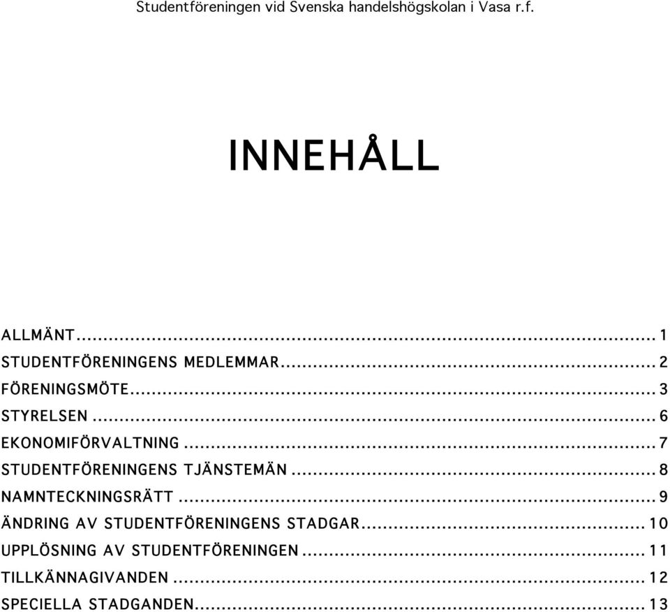 .. 8 NAMNTECKNINGSRÄTT... 9 ÄNDRING AV STUDENTFÖRENINGENS STADGAR.