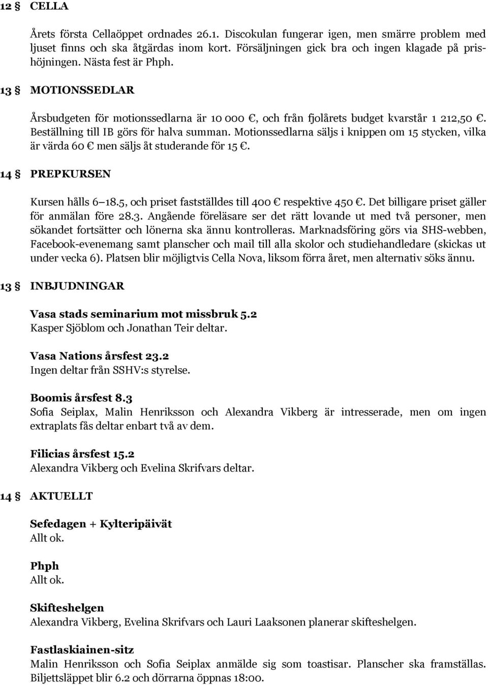 Motionssedlarna säljs i knippen om 15 stycken, vilka är värda 60 men säljs åt studerande för 15. 14 PREPKURSEN Kursen hålls 6 18.5, och priset fastställdes till 400 respektive 450.