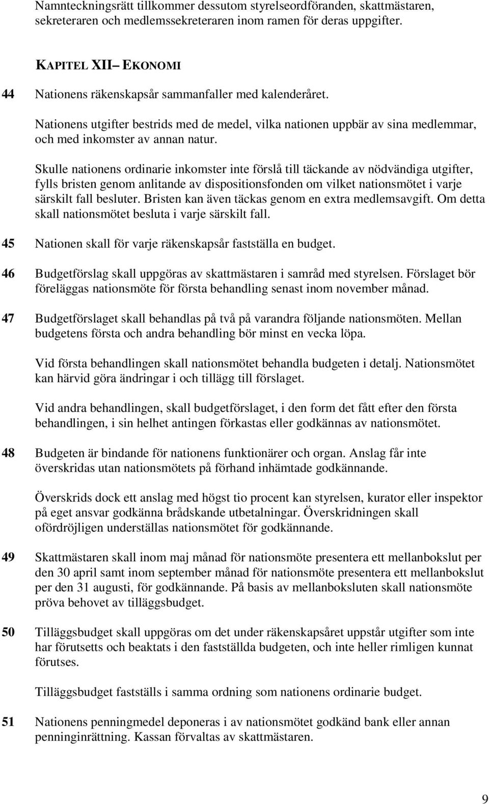 Skulle nationens ordinarie inkomster inte förslå till täckande av nödvändiga utgifter, fylls bristen genom anlitande av dispositionsfonden om vilket nationsmötet i varje särskilt fall besluter.