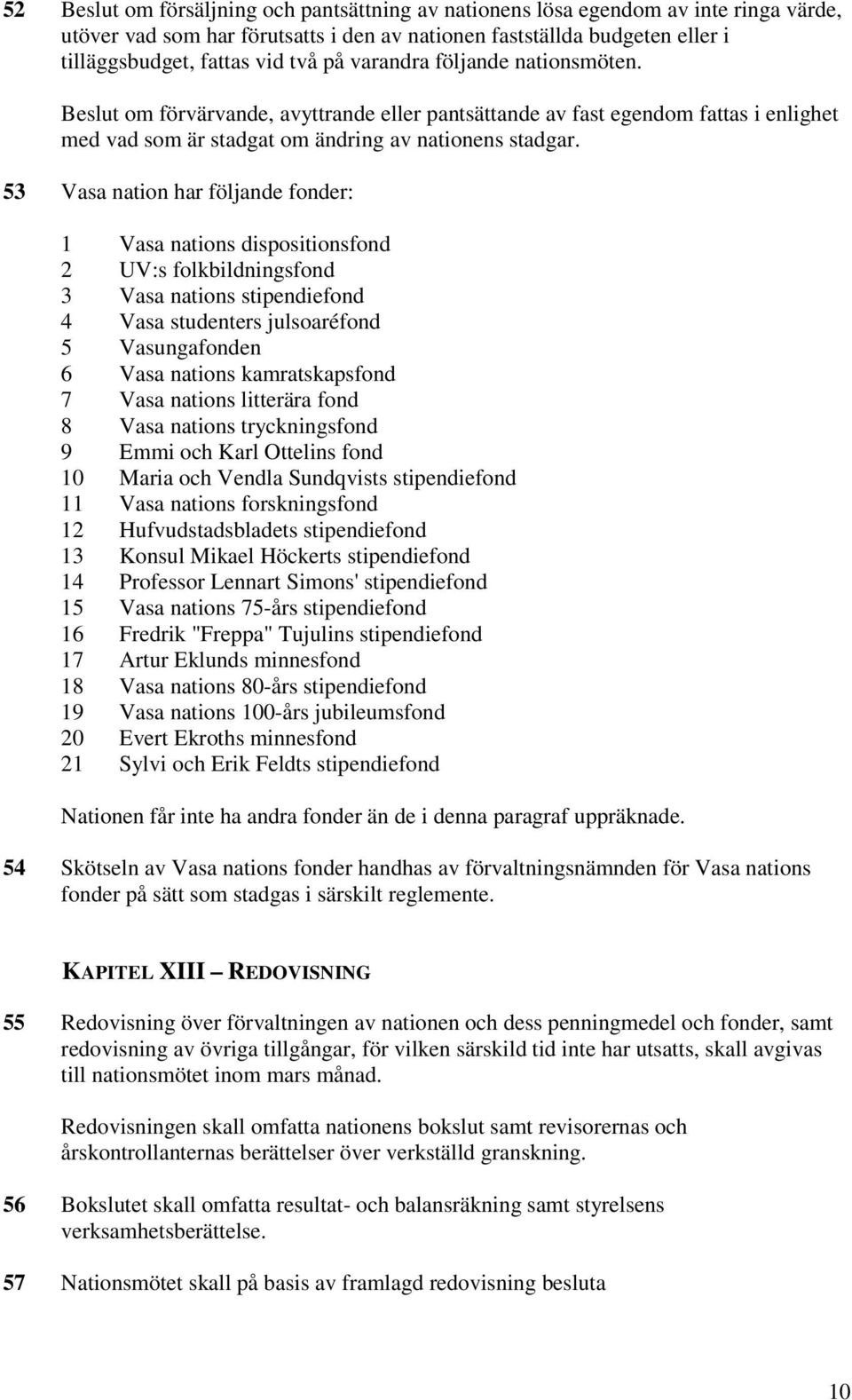 53 Vasa nation har följande fonder: 1 Vasa nations dispositionsfond 2 UV:s folkbildningsfond 3 Vasa nations stipendiefond 4 Vasa studenters julsoaréfond 5 Vasungafonden 6 Vasa nations kamratskapsfond