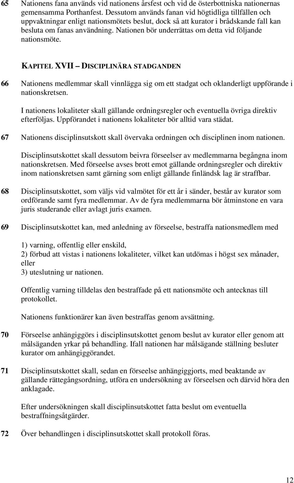 Nationen bör underrättas om detta vid följande nationsmöte. KAPITEL XVII DISCIPLINÄRA STADGANDEN 66 Nationens medlemmar skall vinnlägga sig om ett stadgat och oklanderligt uppförande i nationskretsen.