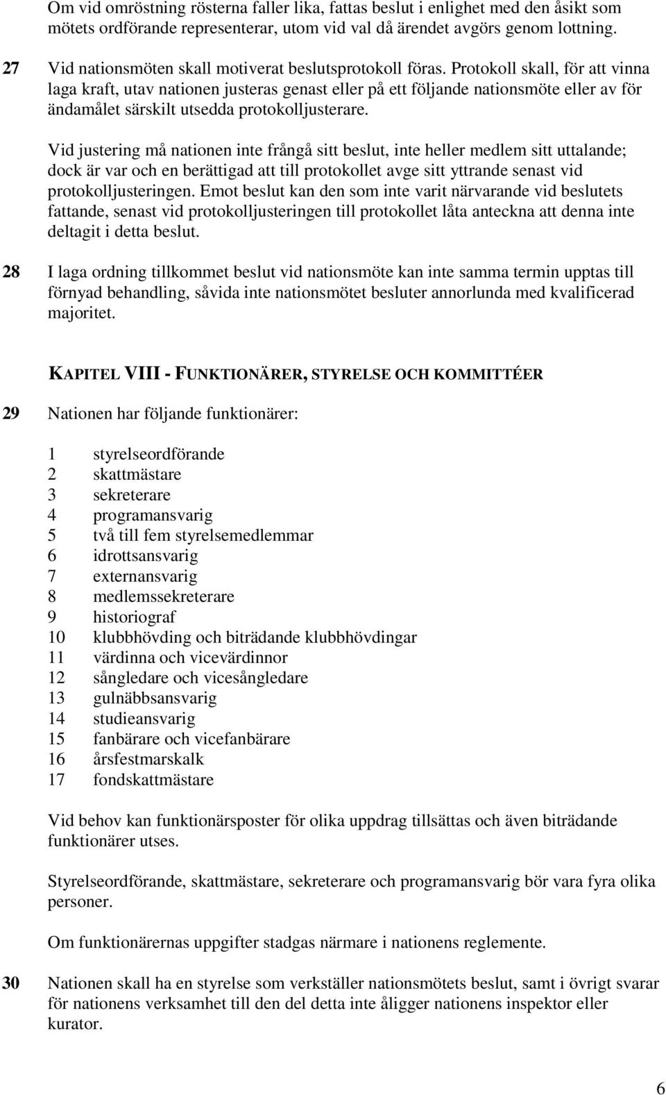 Protokoll skall, för att vinna laga kraft, utav nationen justeras genast eller på ett följande nationsmöte eller av för ändamålet särskilt utsedda protokolljusterare.