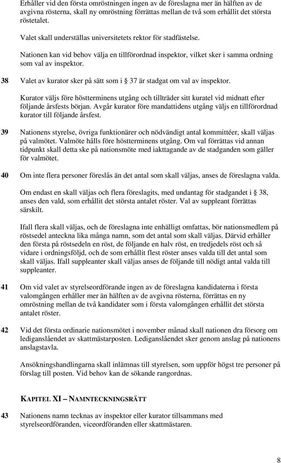 38 Valet av kurator sker på sätt som i 37 är stadgat om val av inspektor. Kurator väljs före höstterminens utgång och tillträder sitt kuratel vid midnatt efter följande årsfests början.