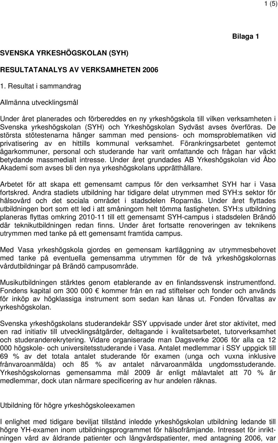 överföras. De största stötestenarna hänger samman med pensions- och momsproblematiken vid privatisering av en hittills kommunal verksamhet.