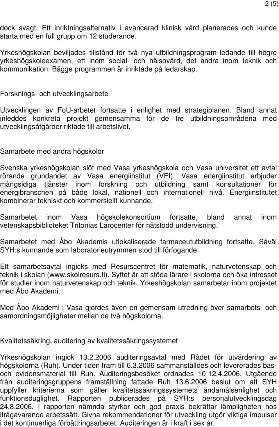 Bägge programmen är inriktade på ledarskap. Forsknings- och utvecklingsarbete Utvecklingen av FoU-arbetet fortsatte i enlighet med strategiplanen.