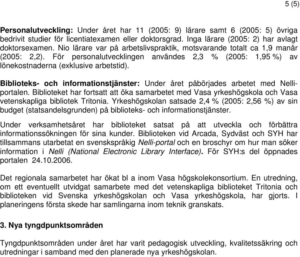 Biblioteks- och informationstjänster: Under året påbörjades arbetet med Nelliportalen. Biblioteket har fortsatt att öka samarbetet med Vasa yrkeshögskola och Vasa vetenskapliga bibliotek Tritonia.