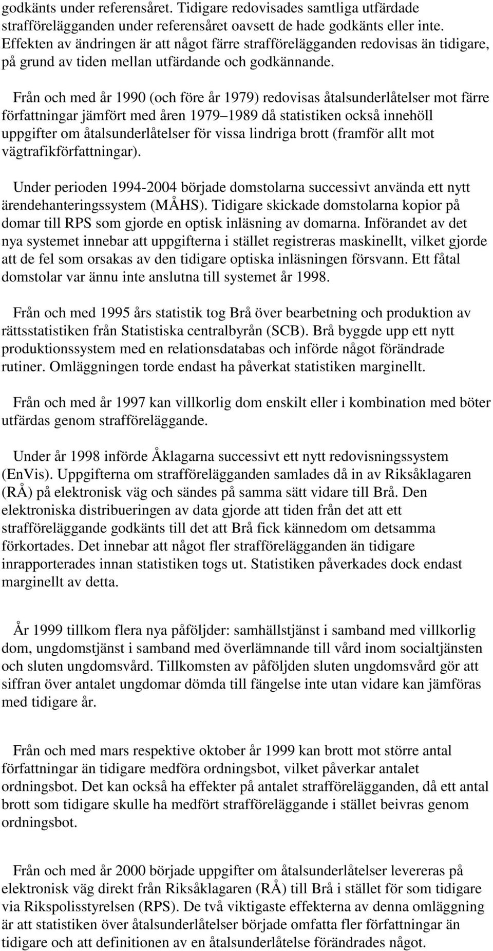 Från och med år 1990 (och före år 1979) redovisas åtalsunderlåtelser mot färre författningar jämfört med åren 1979 1989 då statistiken också innehöll uppgifter om åtalsunderlåtelser för vissa