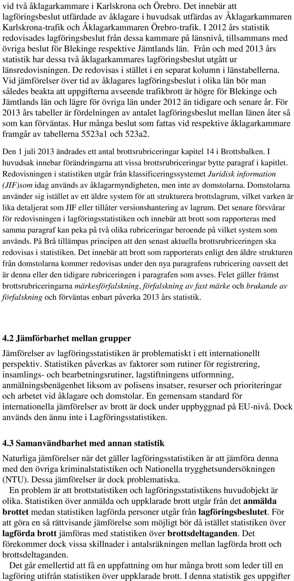 Från och med 2013 års statistik har dessa två åklagarkammares lagföringsbeslut utgått ur länsredovisningen. De redovisas i stället i en separat kolumn i länstabellerna.