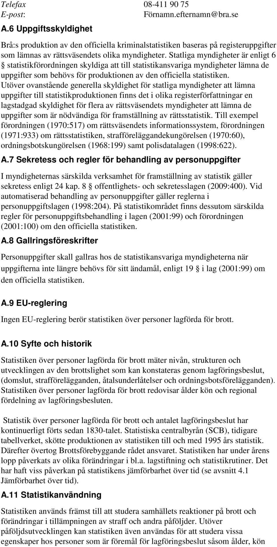 Statliga myndigheter är enligt 6 statistikförordningen skyldiga att till statistikansvariga myndigheter lämna de uppgifter som behövs för produktionen av den officiella statistiken.